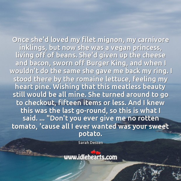 Once she’d loved my filet mignon, my carnivore inklings, but now she Sarah Dessen Picture Quote