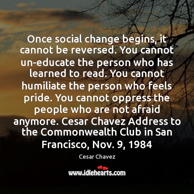 Once social change begins, it cannot be reversed. You cannot un-educate the Cesar Chavez Picture Quote