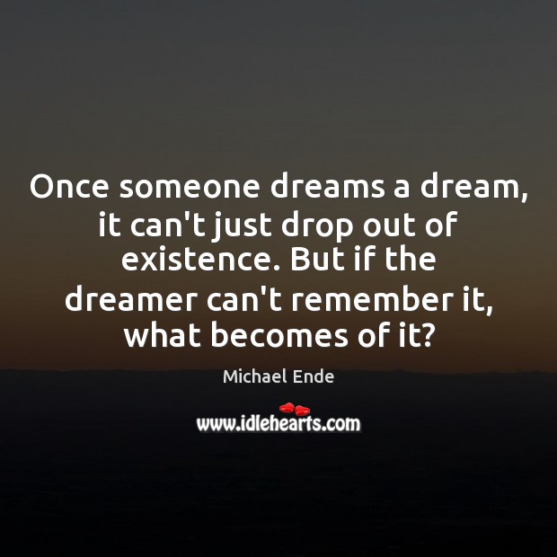 Once someone dreams a dream, it can’t just drop out of existence. Image