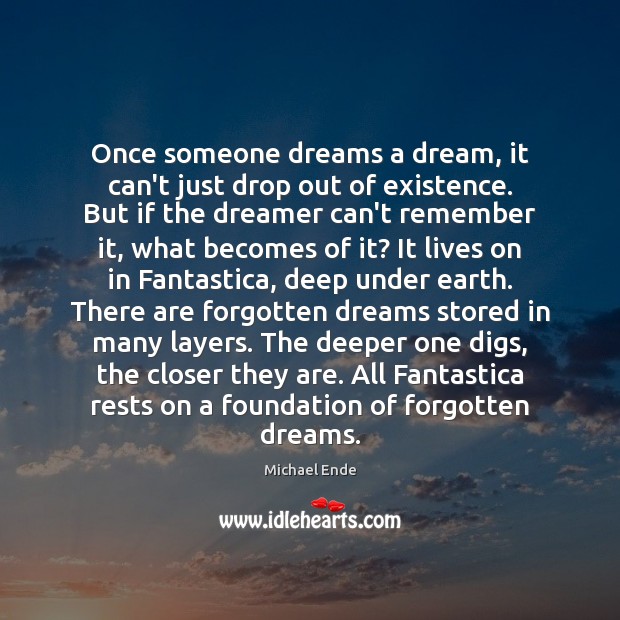Once someone dreams a dream, it can’t just drop out of existence. Michael Ende Picture Quote