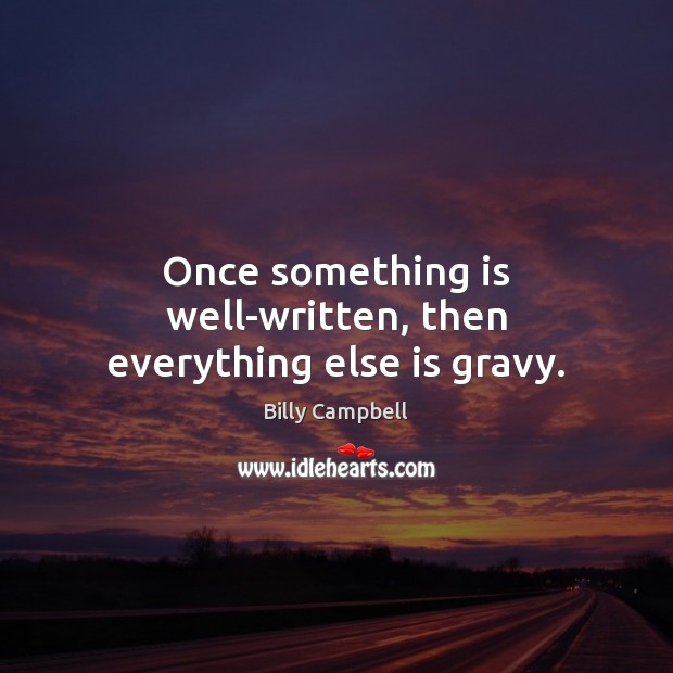 Once something is well-written, then everything else is gravy. Image