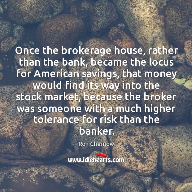 Once the brokerage house, rather than the bank, became the locus for american savings Image