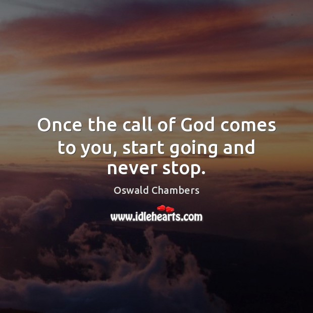 Once the call of God comes to you, start going and never stop. Image