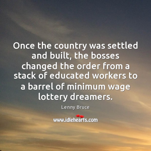 Once the country was settled and built, the bosses changed the order Lenny Bruce Picture Quote