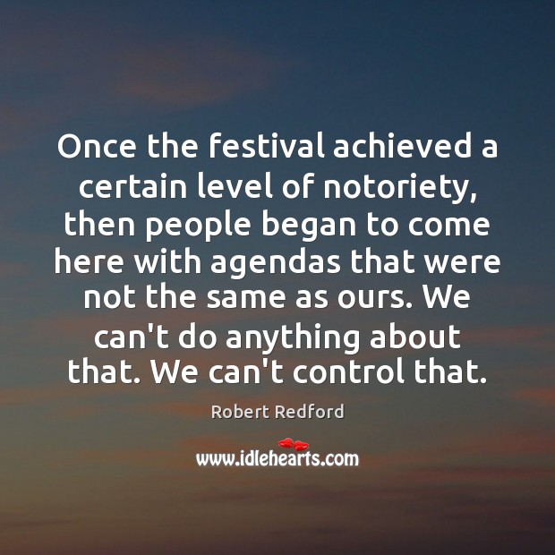 Once the festival achieved a certain level of notoriety, then people began Robert Redford Picture Quote