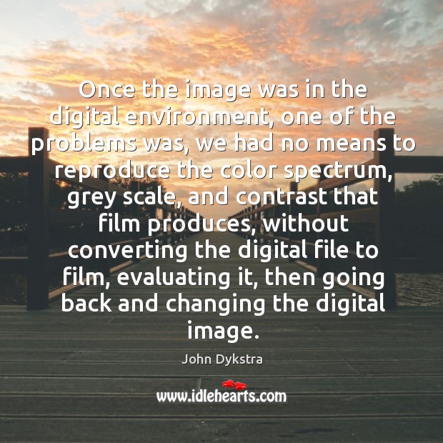 Once the image was in the digital environment, one of the problems was John Dykstra Picture Quote
