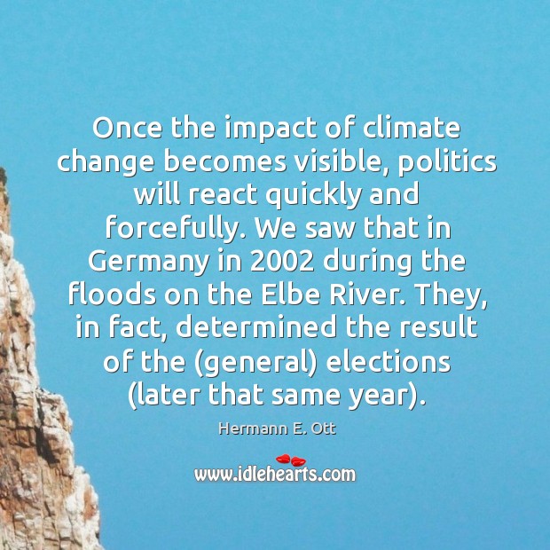 Once the impact of climate change becomes visible, politics will react quickly Climate Quotes Image