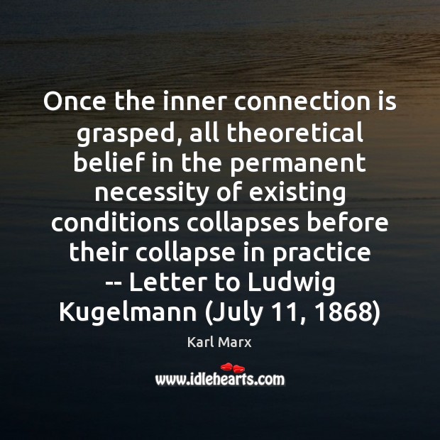 Once the inner connection is grasped, all theoretical belief in the permanent Karl Marx Picture Quote