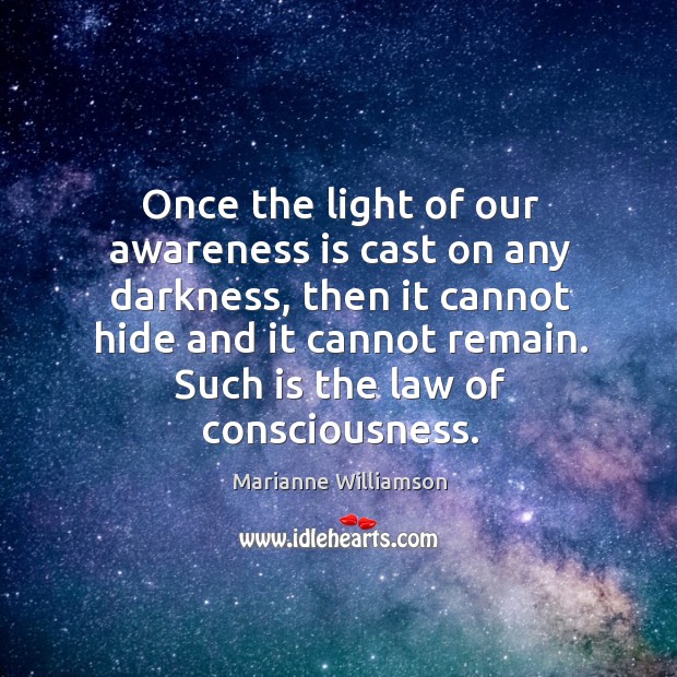 Once the light of our awareness is cast on any darkness, then Marianne Williamson Picture Quote