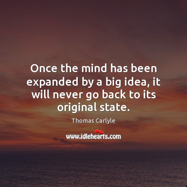 Once the mind has been expanded by a big idea, it will Thomas Carlyle Picture Quote