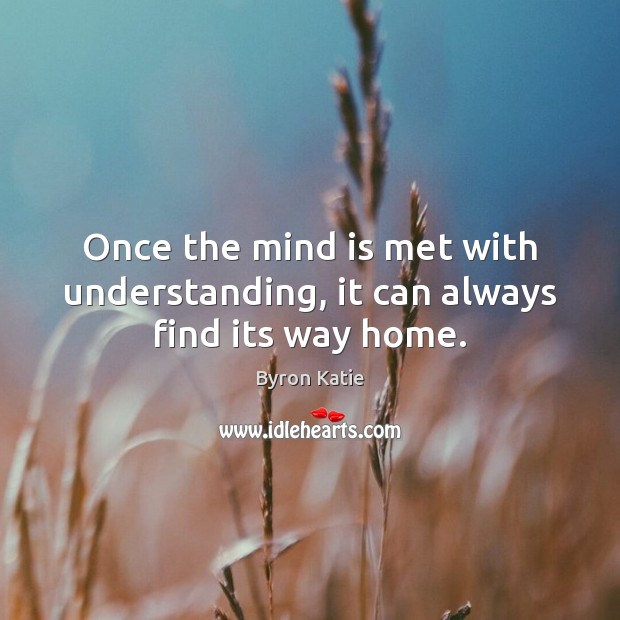 Once the mind is met with understanding, it can always find its way home. Image