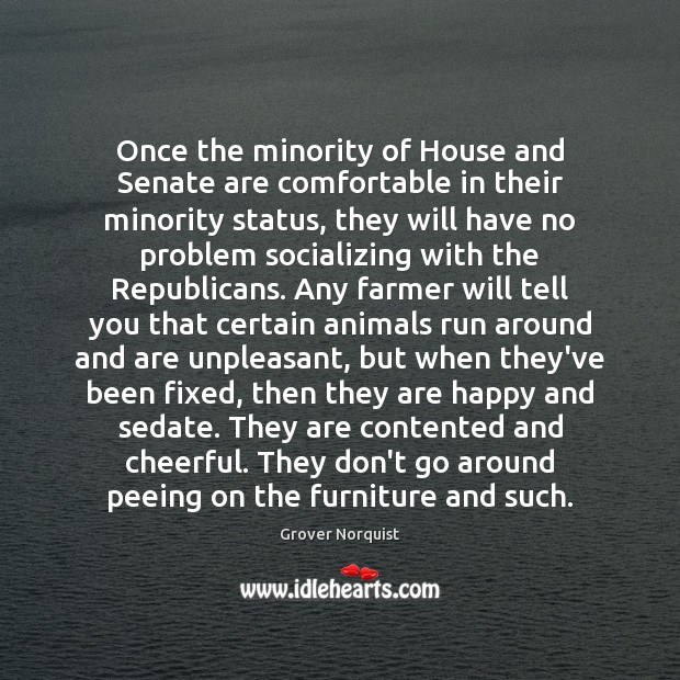 Once the minority of House and Senate are comfortable in their minority 
