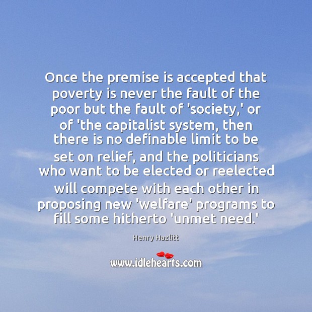 Once the premise is accepted that poverty is never the fault of Henry Hazlitt Picture Quote