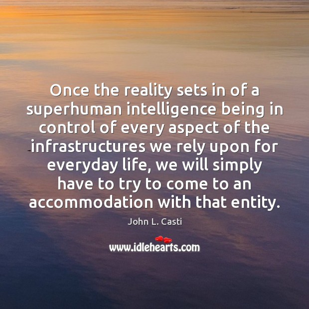 Once the reality sets in of a superhuman intelligence being in control John L. Casti Picture Quote