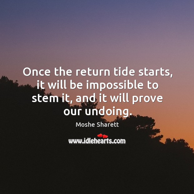Once the return tide starts, it will be impossible to stem it, and it will prove our undoing. Image