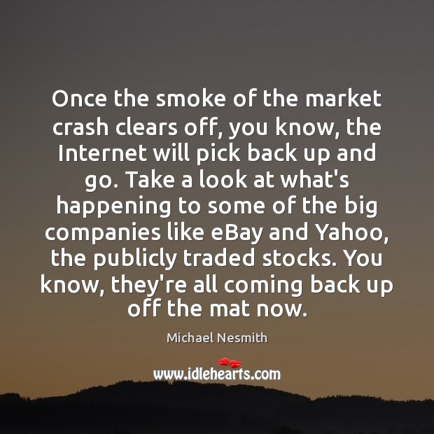 Once the smoke of the market crash clears off, you know, the Michael Nesmith Picture Quote