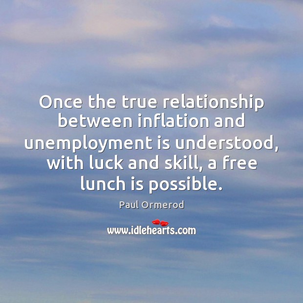 Once the true relationship between inflation and unemployment is understood, with luck Unemployment Quotes Image