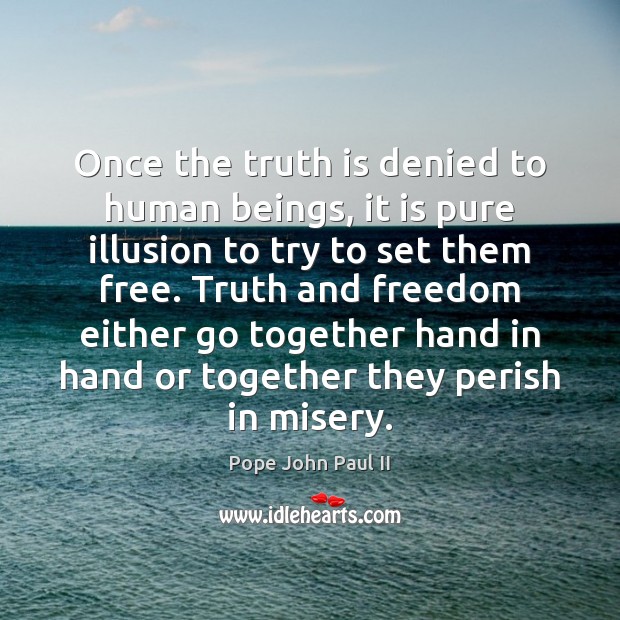 Once the truth is denied to human beings, it is pure illusion Pope John Paul II Picture Quote