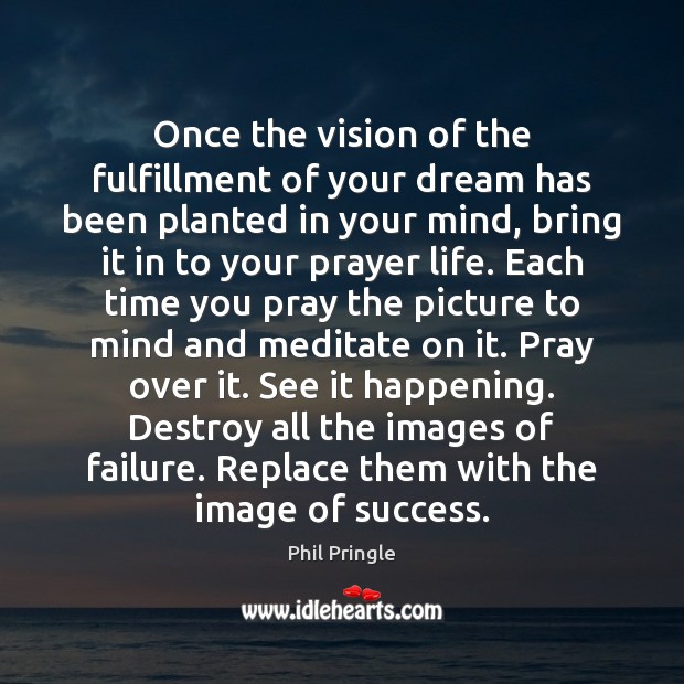 Once the vision of the fulfillment of your dream has been planted Phil Pringle Picture Quote