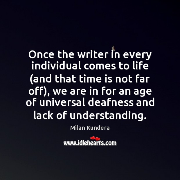 Once the writer in every individual comes to life (and that time Milan Kundera Picture Quote