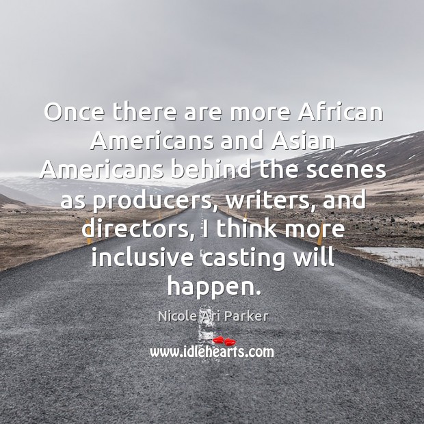 Once there are more African Americans and Asian Americans behind the scenes Nicole Ari Parker Picture Quote