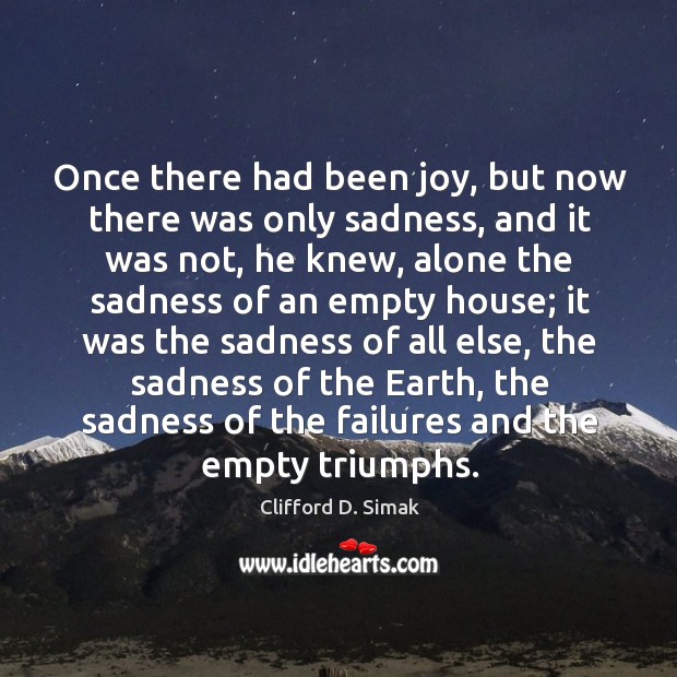 Once there had been joy, but now there was only sadness, and Clifford D. Simak Picture Quote