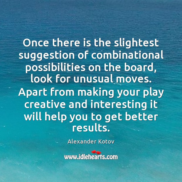 Once there is the slightest suggestion of combinational possibilities on the board, Alexander Kotov Picture Quote