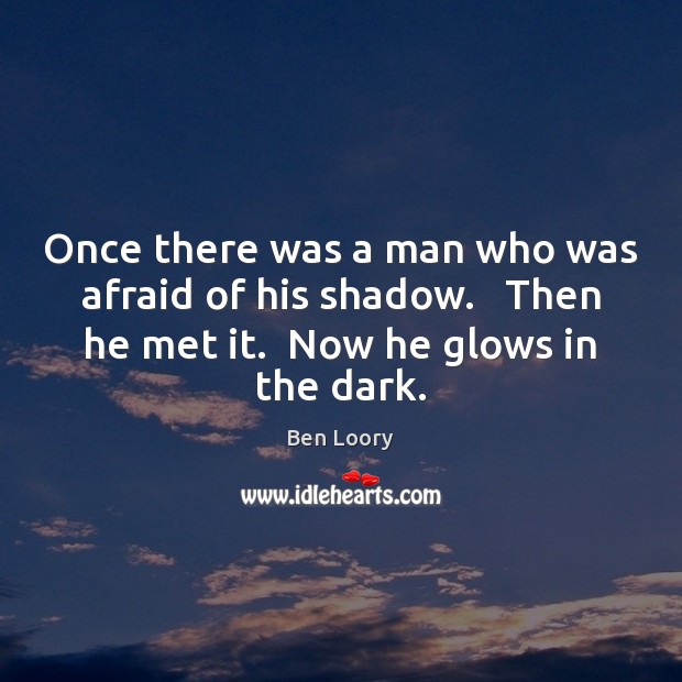 Once there was a man who was afraid of his shadow.   Then Ben Loory Picture Quote