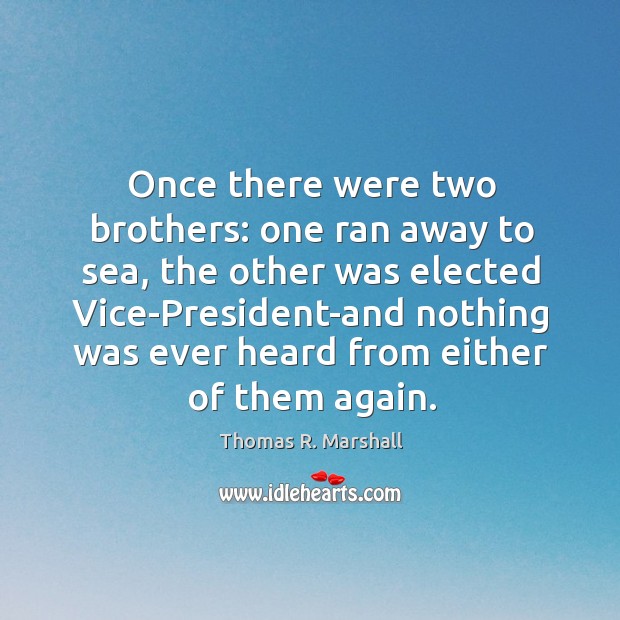 Once there were two brothers: one ran away to sea, the other was elected vice-president and Thomas R. Marshall Picture Quote