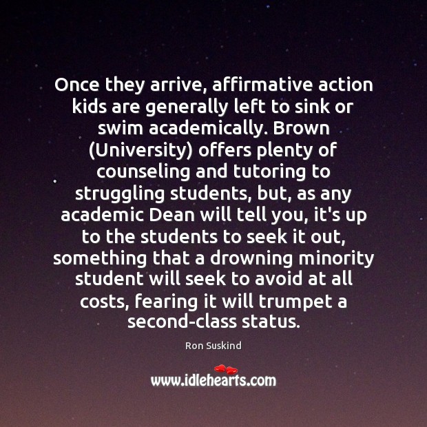Once they arrive, affirmative action kids are generally left to sink or Ron Suskind Picture Quote
