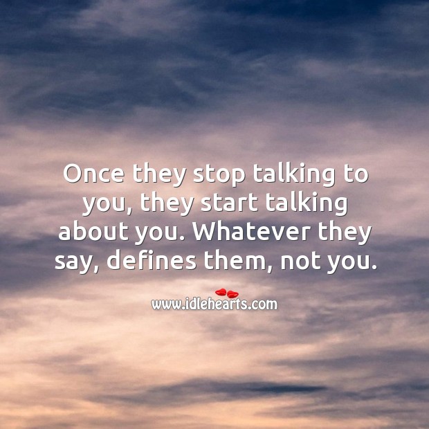 Once they stop talking to you, they start talking about you. Image