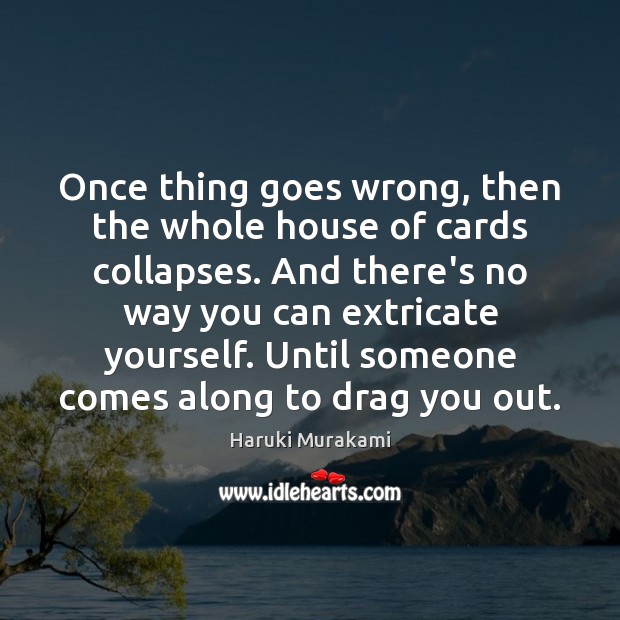 Once thing goes wrong, then the whole house of cards collapses. And Image