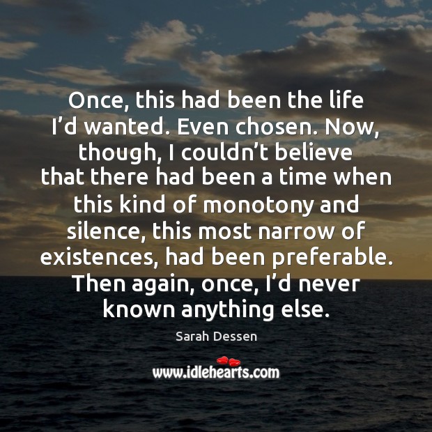 Once, this had been the life I’d wanted. Even chosen. Now, Sarah Dessen Picture Quote