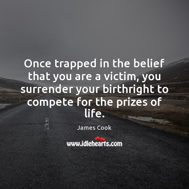 Once trapped in the belief that you are a victim, you surrender James Cook Picture Quote