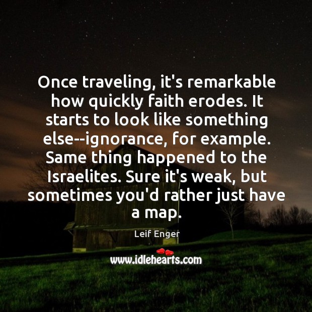 Once traveling, it’s remarkable how quickly faith erodes. It starts to look Leif Enger Picture Quote