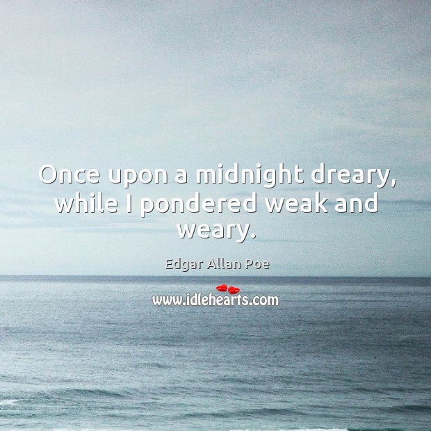Once upon a midnight dreary, while I pondered weak and weary. Edgar Allan Poe Picture Quote