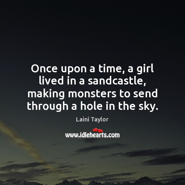 Once upon a time, a girl lived in a sandcastle, making monsters Laini Taylor Picture Quote