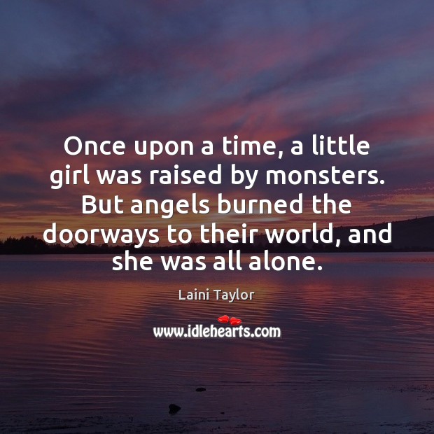 Once upon a time, a little girl was raised by monsters. But Laini Taylor Picture Quote