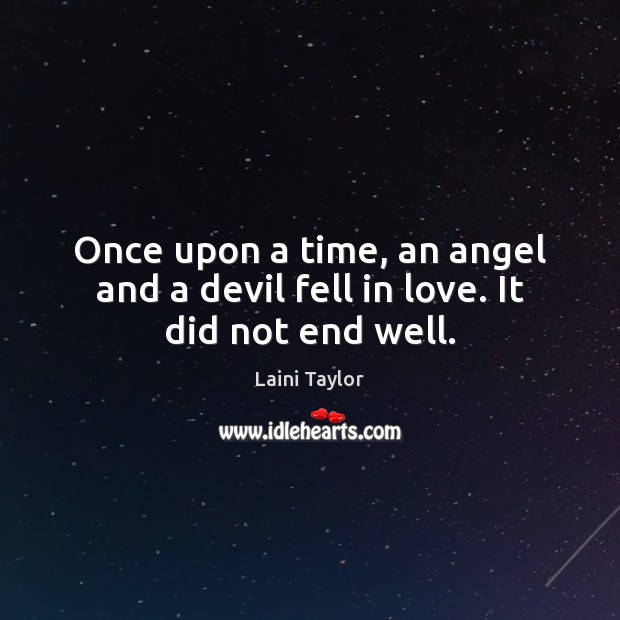 Once upon a time, an angel and a devil fell in love. It did not end well. Laini Taylor Picture Quote