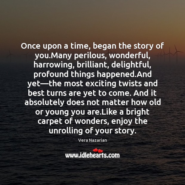 Once upon a time, began the story of you.Many perilous, wonderful, Vera Nazarian Picture Quote