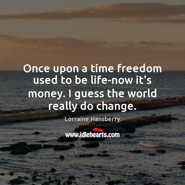 Once upon a time freedom used to be life-now it’s money. I Image