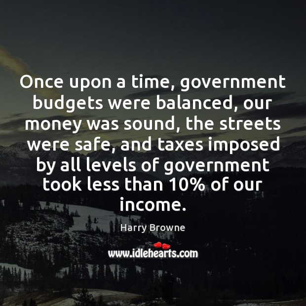 Once upon a time, government budgets were balanced, our money was sound, Harry Browne Picture Quote