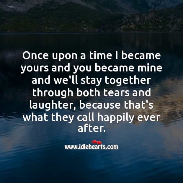 Once upon a time I became yours and you became mine and we’ll stay together. Image