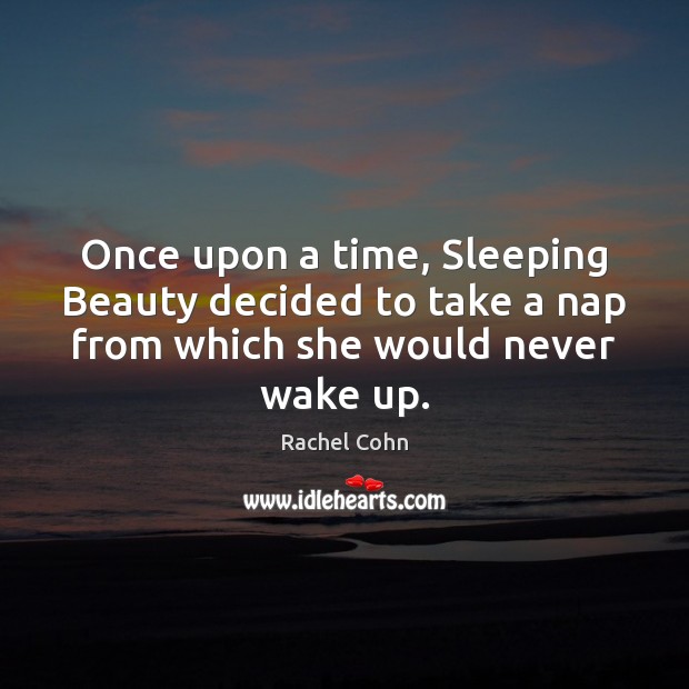 Once upon a time, Sleeping Beauty decided to take a nap from Rachel Cohn Picture Quote