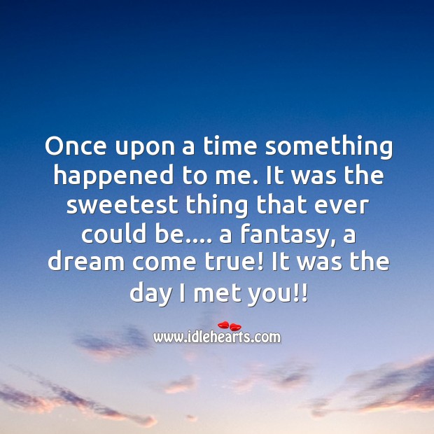 Once upon a time something happened to me. It was the day I met you!! Love Quotes Image