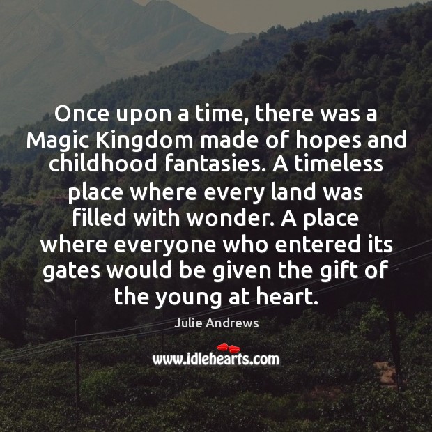 Once upon a time, there was a Magic Kingdom made of hopes Julie Andrews Picture Quote