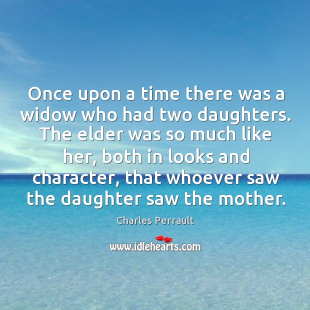 Once upon a time there was a widow who had two daughters. Charles Perrault Picture Quote