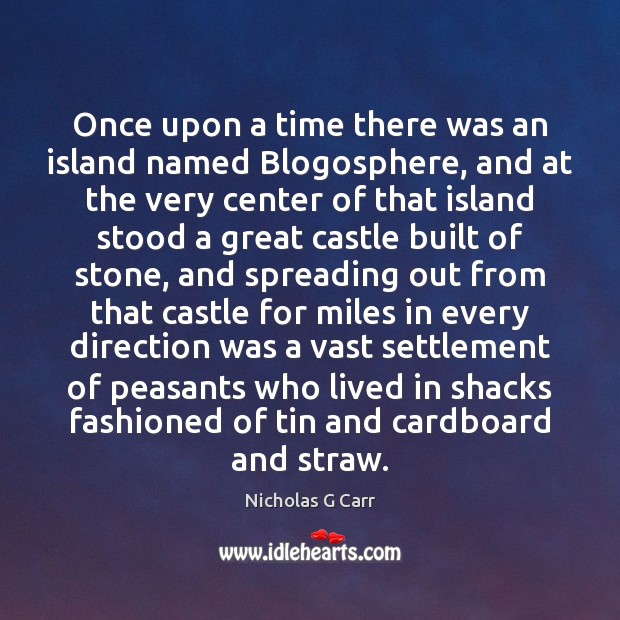 Once upon a time there was an island named Blogosphere, and at Nicholas G Carr Picture Quote