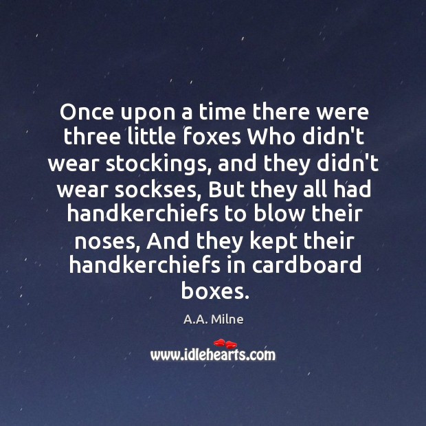 Once upon a time there were three little foxes Who didn’t wear A.A. Milne Picture Quote