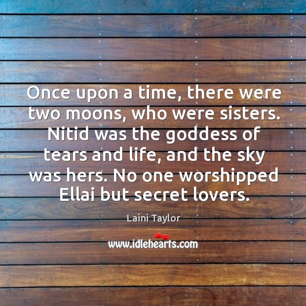 Once upon a time, there were two moons, who were sisters. Nitid Laini Taylor Picture Quote